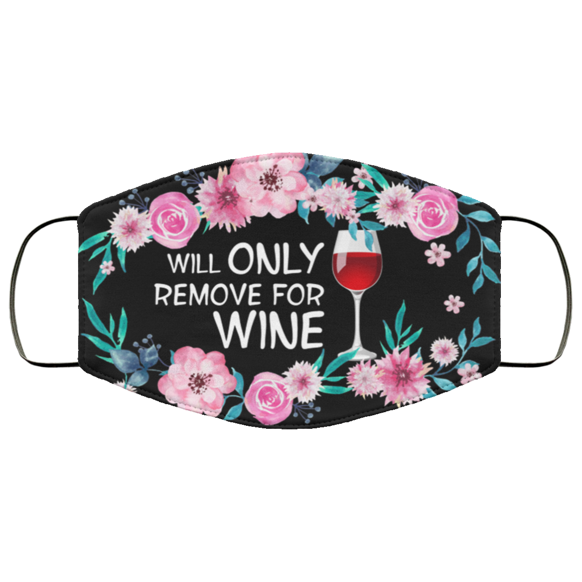 Will Only Remove for Wine Floral Washable Reusable Custom - Printed Cloth Face Mask Cover, Black, Cloth Face Cover