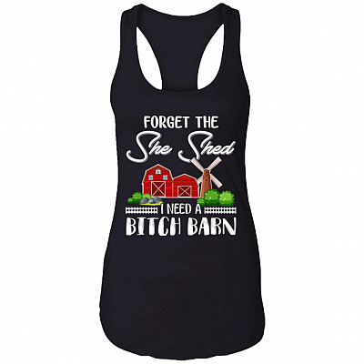 Forget The She Shed I Need A Bitch Barn Cotton Tank Top Tee - Ladies Racerback Tank, Black, Ladies Racerback Tank