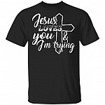 Jesus Loves You And I'm Trying T-Shirt - Funny Saying Shirt, Black, Unisex T-Shirt