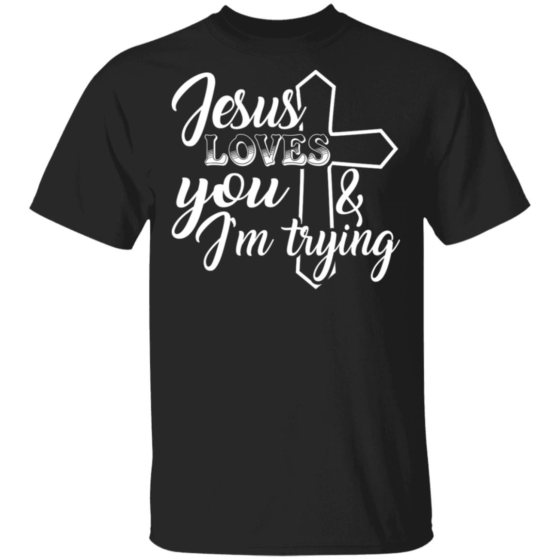 Jesus Loves You And I'm Trying T-Shirt - Funny Saying Shirt, Black, Unisex T-Shirt