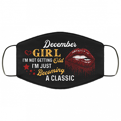December Girl I'm Not Getting Old I'm Just Becoming A Classic Washable Reusable Custom – Printed Cloth Face Mask Cover, Black, Cloth Face Cover