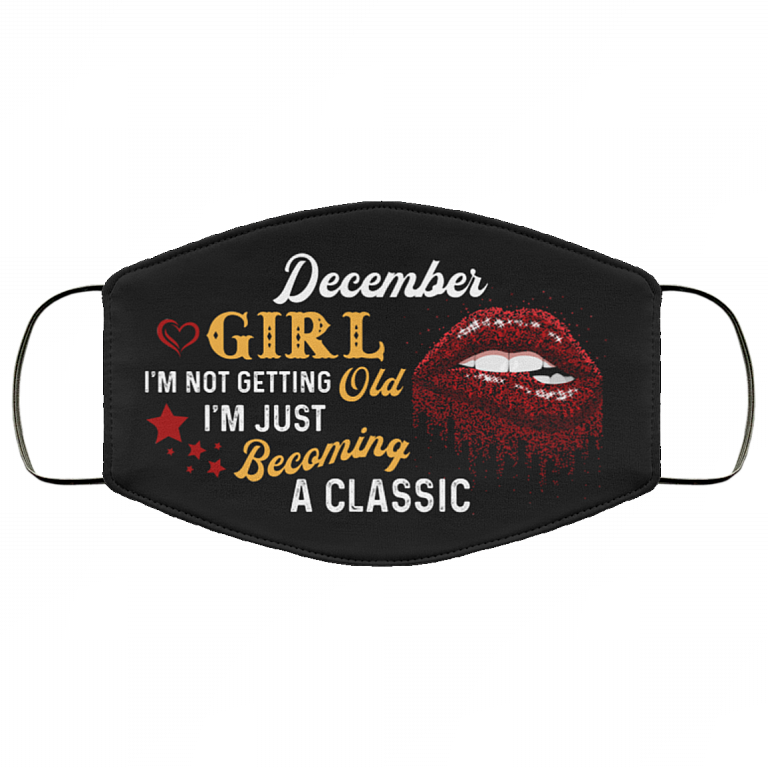 December Girl I'm Not Getting Old I'm Just Becoming A Classic Washable Reusable Custom – Printed Cloth Face Mask Cover, Black, Cloth Face Cover