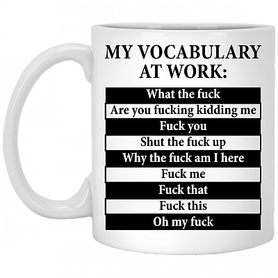 My Vocabulary At Work What The Fuck Are You Fucking Kidding Me Ceramic Coffee Mug - Color Changing Mug, White, 11 oz. White Mug