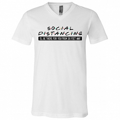Social Distancing I'll Be There For You From Six Feet Away T-Shirt - V-Neck Shirt - Please Stay 6 Feet Away Shirt, White, V-Neck T-Shirt