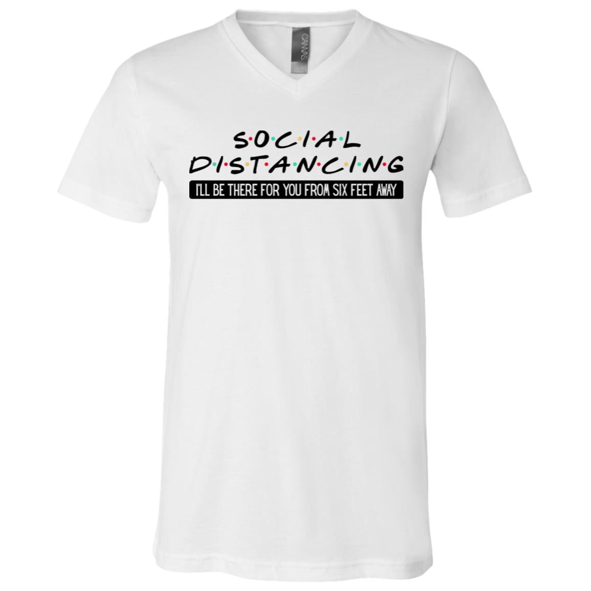 Social Distancing I'll Be There For You From Six Feet Away T-Shirt - V-Neck Shirt - Please Stay 6 Feet Away Shirt, White, V-Neck T-Shirt
