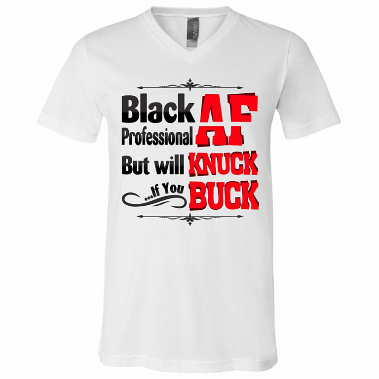 Black Af Professional Af but Will Knuck If You Buck T-Shirt - V-Neck, White, V-Neck T-Shirt