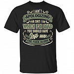 I Ain't Apologizing For Shit I Do When I'm Mad You Should Have Left Me The Fuck Alone T-Shirt-Sarcastic Shirt, Black, Unisex T-Shirt