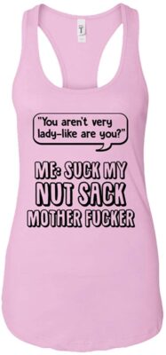 You aren't Very Lady-Like are You Suck My Nut Sack Mother FUC-ker Sarcasm, Ladies Racerback Tank, Lilac