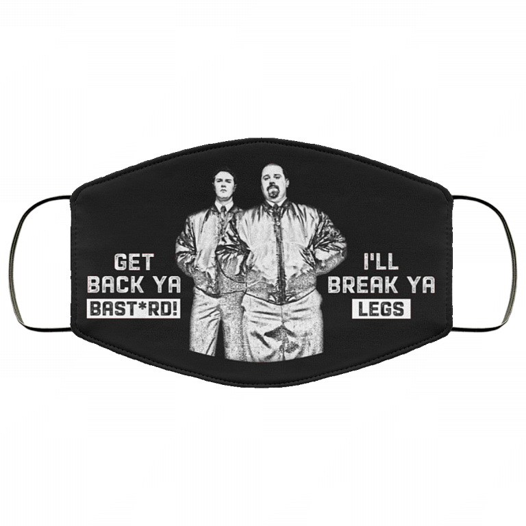 Get Back Ya Bast*rd I'll Break Ya Legs Washable Reusable Custom - Printed Cloth Face Mask Cover, Black, Cloth Face Cover