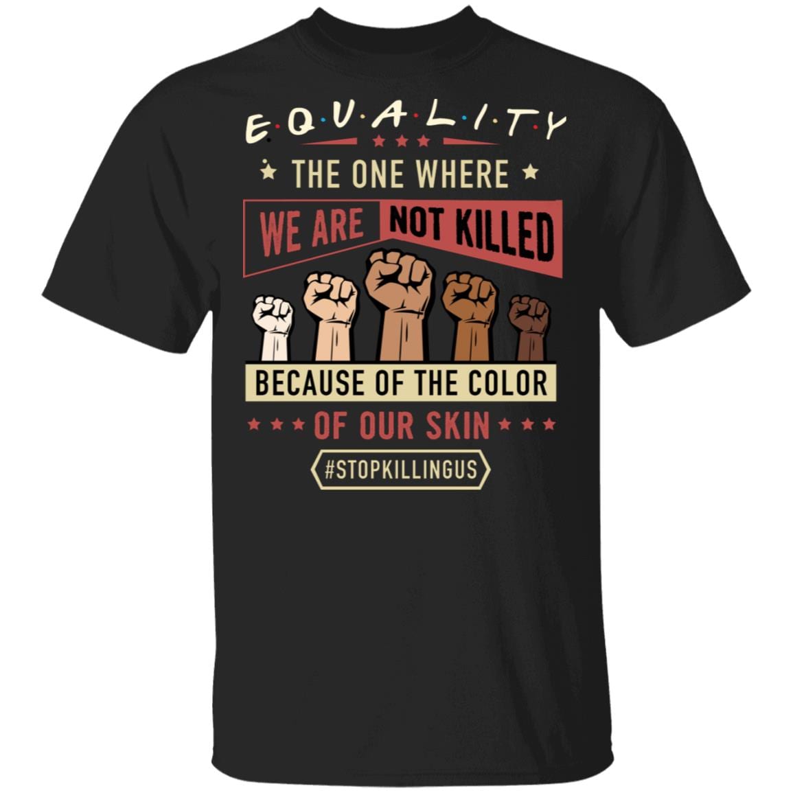 Equality The One Where Black Live s Matter Stop Killing Us T-shirt, Black, Unisex T-Shirt