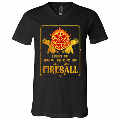 I Didn't Ask How Big The Room Was I Said I Cast Fireball Funny Game Lover T-Shirt - V-Neck Shirt, Black, V-Neck T-Shirt