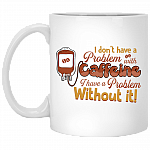I Don't Have A Problem With Caffeine Ceramic Coffee Mug - Beer Stein -Water Bottle - Color Changing Mug, White, 11 oz. White Mug
