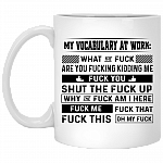 My Vocabulary At Work What The Fuck Are You Fucking Kidding Me Ceramic Coffee Mug - Beer Stein - Water Bottle, White, 11 oz. White Mug
