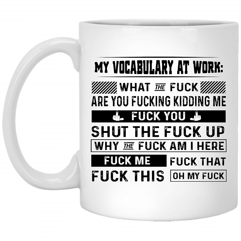 My Vocabulary At Work What The Fuck Are You Fucking Kidding Me Ceramic Coffee Mug - Beer Stein - Water Bottle, White, 11 oz. White Mug