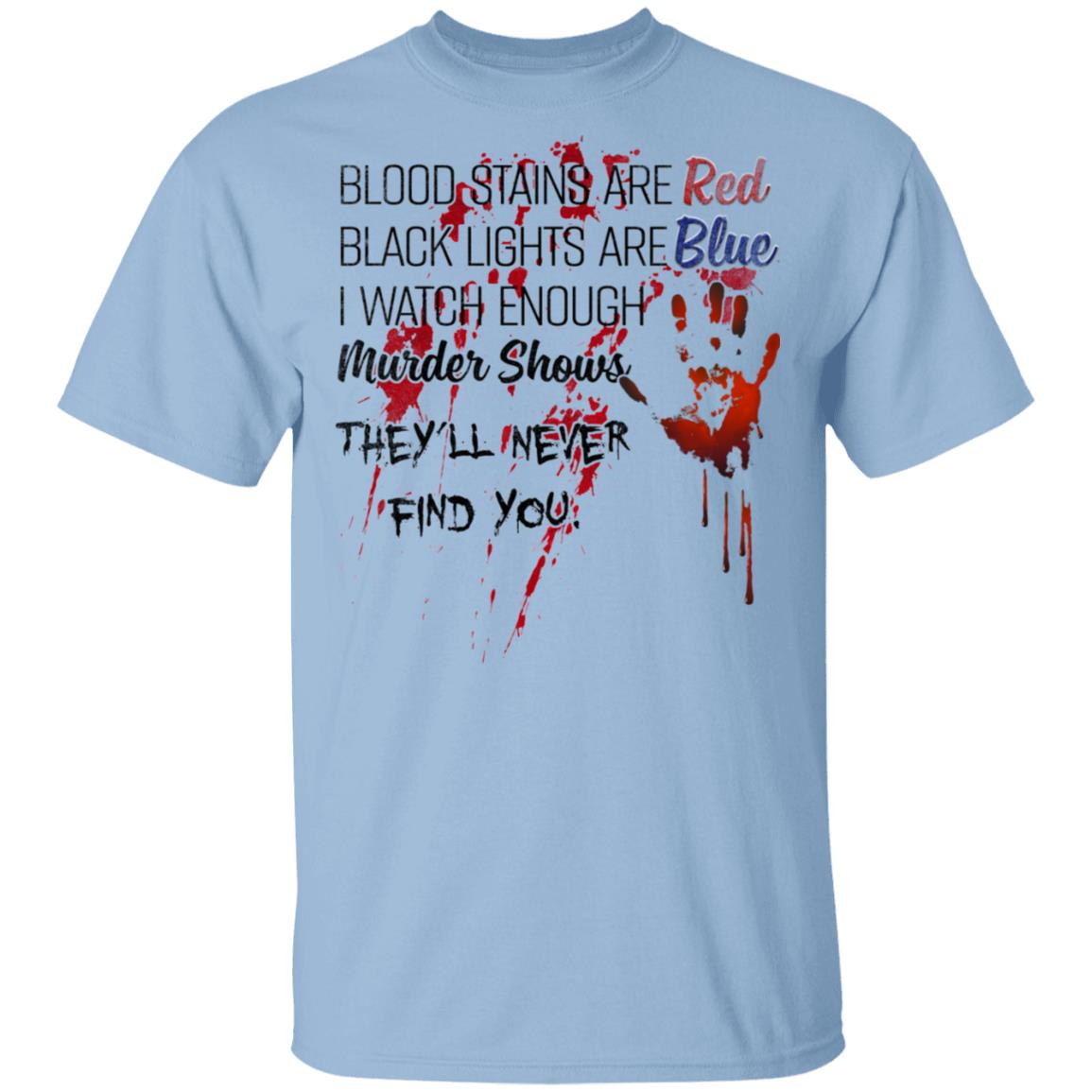 Blood Stains Are Red Black Lights Are Blue I Watch Enough Murder Shows They Will Never Find You T-Shirt, Light Blue, Unisex T-Shirt
