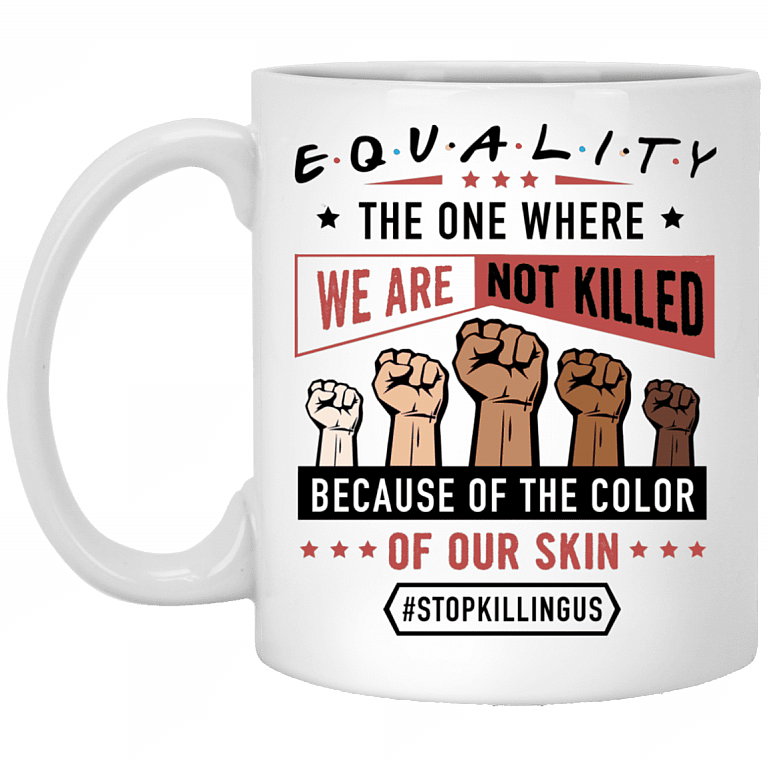 Equality The One Where Black Live s Matter Stop Killing Us Ceramic Coffee Mug - Beer Stain, White, 11 oz. White Mug
