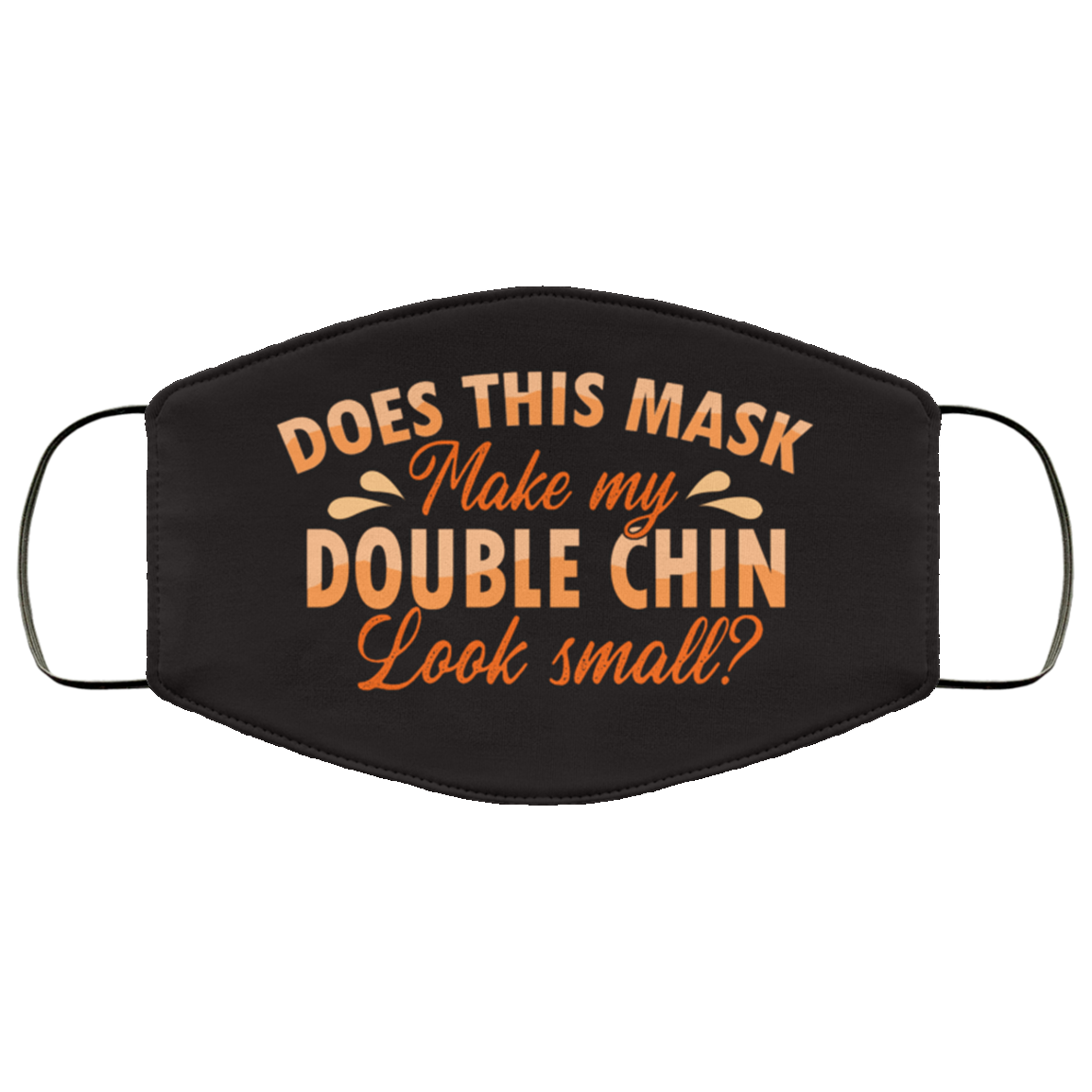 Does This Mask Make My Double Chin Look Small Washable Reusable Custom - Printed Cloth Face Mask Cover, White, Cloth Face Cover Does This Mask Make My Double Chin Look Small Washable Reusable Custom - Printed Cloth Face Mask Cover, White, Cloth Face Cover