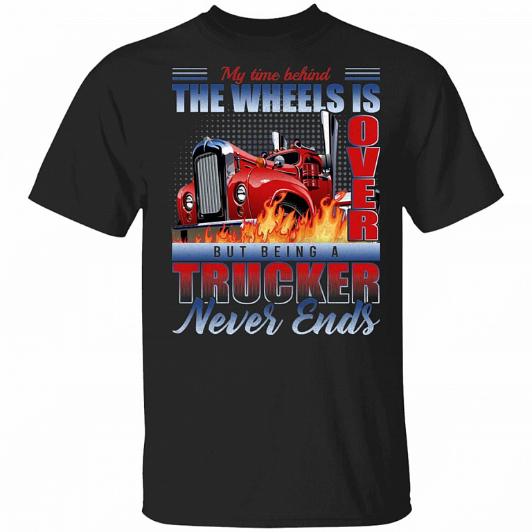 My Time Behind The Wheels Is Over But Being A Trucker Never Ends T-Shirt - Retired Trucker Tshirts for Men, Black, Unisex T-Shirt