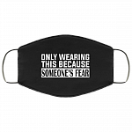 Only Wearing This Because Someone's Fear Washable Reusable Custom - Printed Cloth Face Mask Cover, Black, Cloth Face Cover