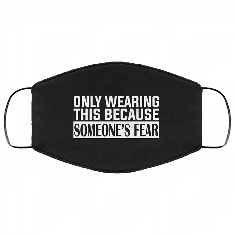 Only Wearing This Because Someone's Fear Washable Reusable Custom - Printed Cloth Face Mask Cover, Black, Cloth Face Cover