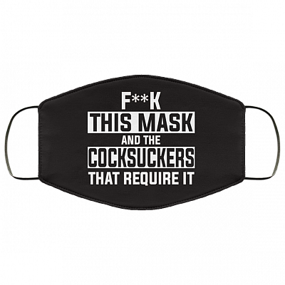 Fuck This Mask And The Cocksuckers That Require It Washable Reusable Custom – Printed Cloth Face Mask Cover, White, Cloth Face Cover