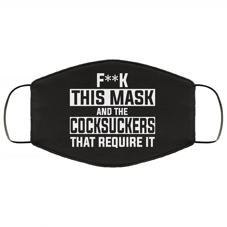 Fuck This Mask And The Cocksuckers That Require It Washable Reusable Custom – Printed Cloth Face Mask Cover, White, Cloth Face Cover