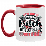 I'm Not Always A Bitch Just Kidding Go Fuck Yourself Ceramic Accent Mug - Sarcasm Humor Novelty Mug, White/Red, 11 oz. Accent Mug