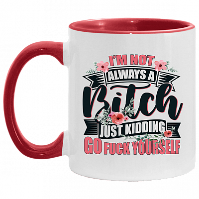 I'm Not Always A Bitch Just Kidding Go Fuck Yourself Ceramic Accent Mug - Sarcasm Humor Novelty Mug, White/Red, 11 oz. Accent Mug