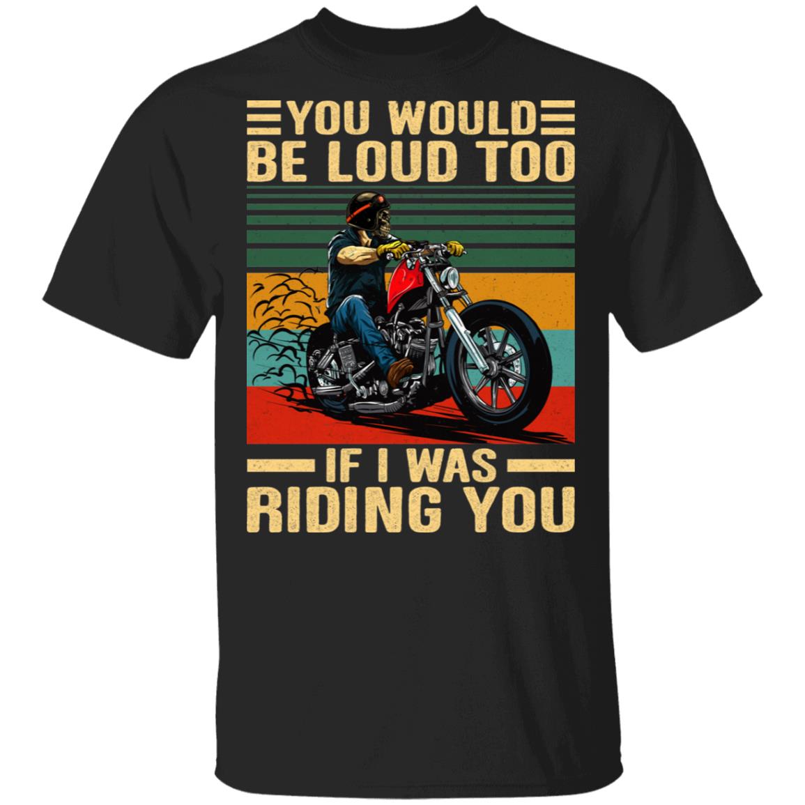 You Would Be Loud Too If I Was Riding You Vintage Motorcycle T-Shirt, Black, Unisex T-Shirt