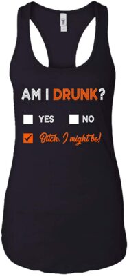 Am I Drunk Bitch I Might Be T-Shirt - Funny Drinking Tank Top - Racerback Tanks Shirt, Ladies Raceback Tank, Black
