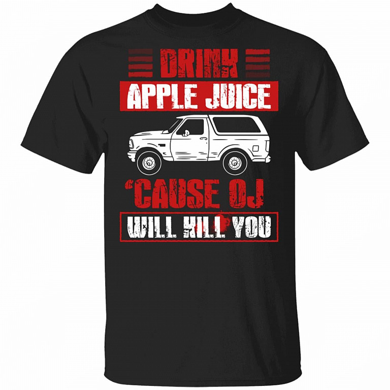 Drink Apple Juice 'Cause OJ Will Kill You T-Shirt, Black, Unisex T-Shirt