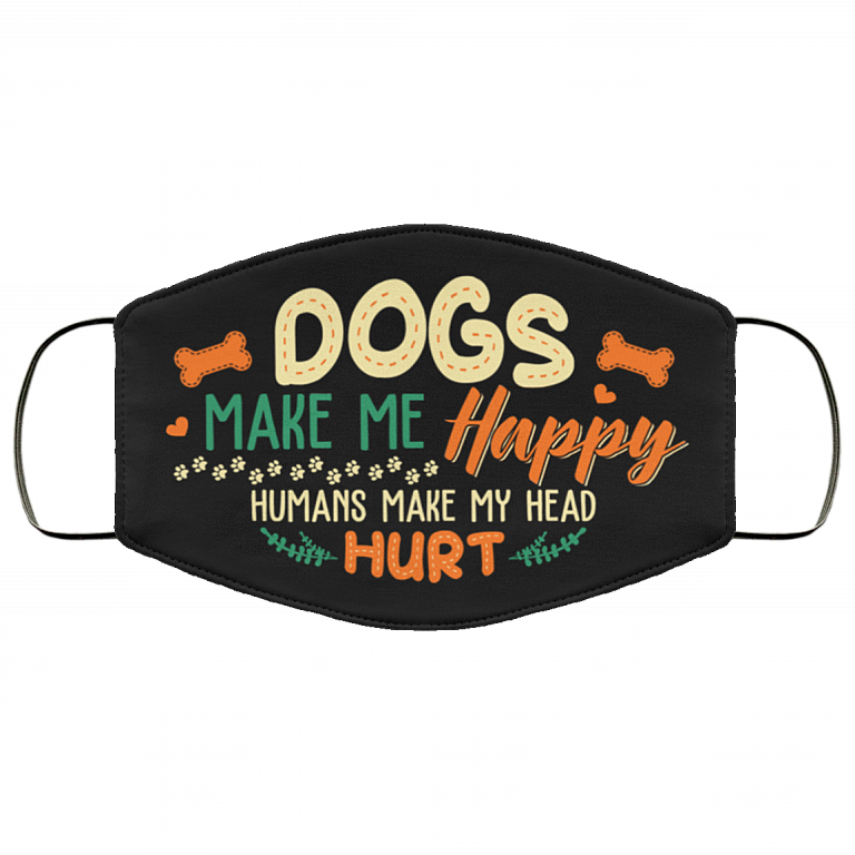 Dogs Make Me Happy Humans Make My Head Hurt Washable Reusable Custom - Printed Cloth Face Mask Cover, Black, Cloth Face Cover