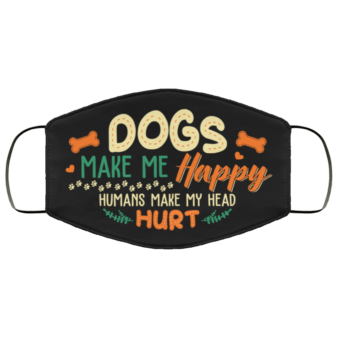 Dogs Make Me Happy Humans Make My Head Hurt Washable Reusable Custom - Printed Cloth Face Mask Cover, Black, Cloth Face Cover