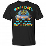 Baby Yoda Get In Loser We're Doing Butt Stuff T-Shirt, Black, Unisex T-Shirt