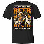 God Created Beer To Keep My Wife From Driving Me Crazy T-Shirt - Funny Beer Shirt, Black, Unisex T-Shirt