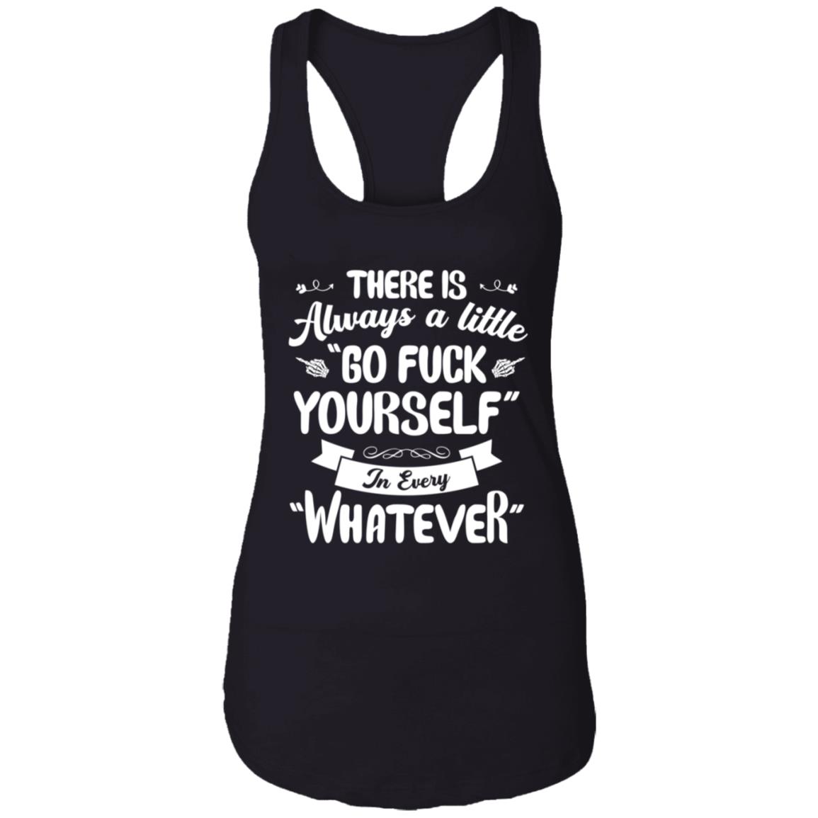 There Is Always A Little Go Fuck Yourself In Every Whatever Cotton Tank Top Tee - Ladies Racerback Tank, Black, Ladies Racerback Tank