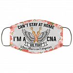 Can't Stay At Home I'm A Cna We Fight When Others Can't Anymore Washable Reusable Custom – Printed Cloth Face Mask Cover, White, Cloth Face Cover