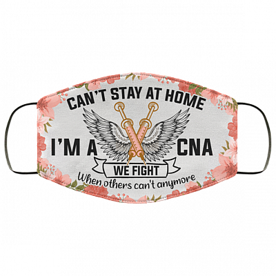 Can't Stay At Home I'm A Cna We Fight When Others Can't Anymore Washable Reusable Custom – Printed Cloth Face Mask Cover, White, Cloth Face Cover