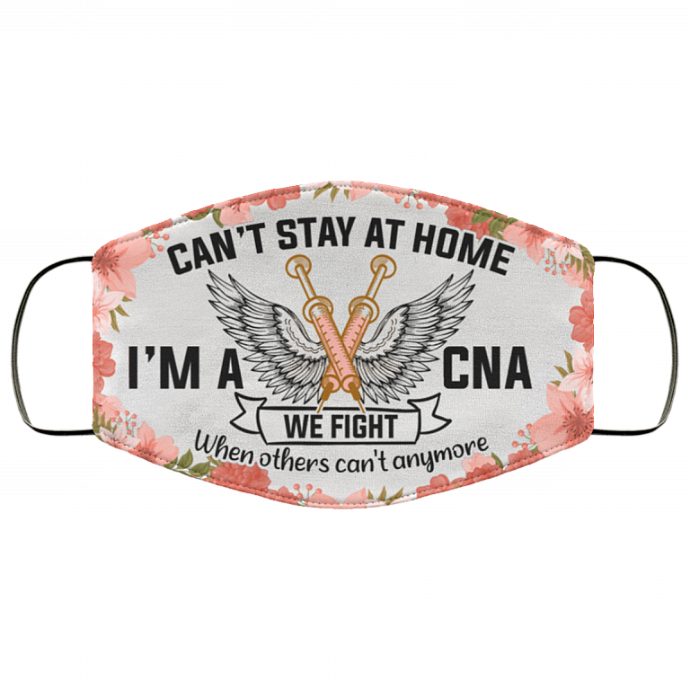 Can't Stay At Home I'm A Cna We Fight When Others Can't Anymore Washable Reusable Custom – Printed Cloth Face Mask Cover, White, Cloth Face Cover
