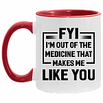 FYI I'm Out Of The Medicine That Makes Me Like You Accent Mug, White/Red, 11 oz. Accent Mug
