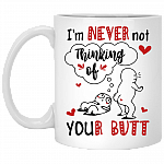 I’m Never Not Thinking Of Your Butt Funny Anniversary Gifts For Couple Ceramic Coffee Mug - Beer Stein, White, 11 oz. White Mug