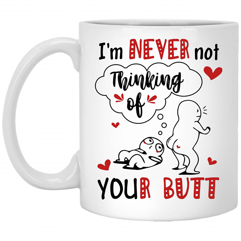 I’m Never Not Thinking Of Your Butt Funny Anniversary Gifts For Couple Ceramic Coffee Mug - Beer Stein, White, 11 oz. White Mug