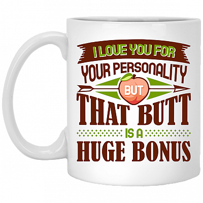 Love Your Personality But That Butt Is a Huge Bonus Ceramic Coffee Mug - Beer Stein - Color Changing Mug, White, 11 oz. White Mug