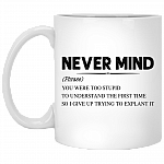 Never Mind You Were Too Stupid To Understand The First Time Funny Ceramic Coffee Mug - Beer Stein, White, 11 oz. White Mug