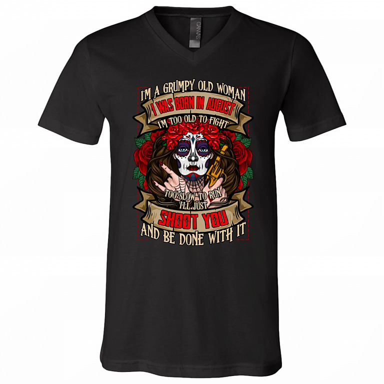 I'm a Grumpy Old Woman I Was Born In August I'm Too Old To Fight Shoot You and Be Done With It T-Shirt - V-Neck, Black, V-Neck T-Shirt