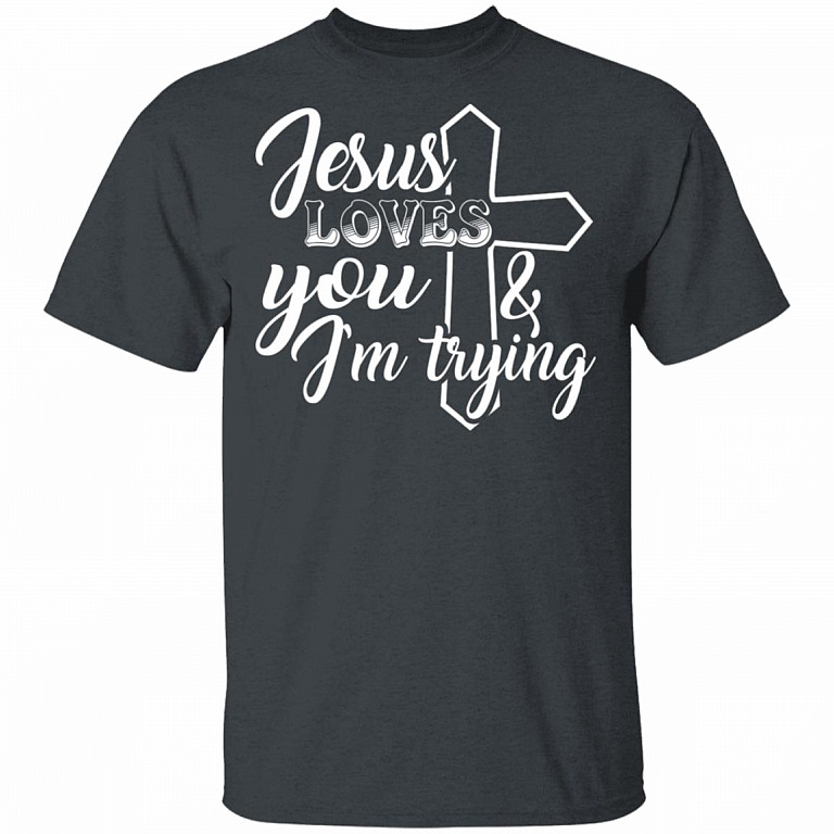 Jesus Loves You And I'm Trying T-Shirt - Funny Saying Shirt, Dark Heather, Unisex T-Shirt