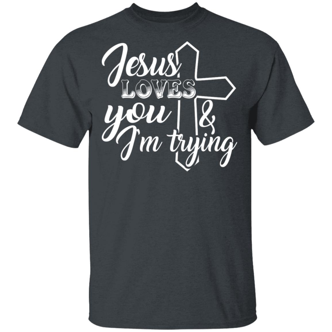 Jesus Loves You And I'm Trying T-Shirt - Funny Saying Shirt, Dark Heather, Unisex T-Shirt