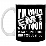 I'm Your EMT - What Stupid Thing Did You Just Do Ceramic Coffee Mug - Water Bottle copy, Black, 11 oz. White Mug