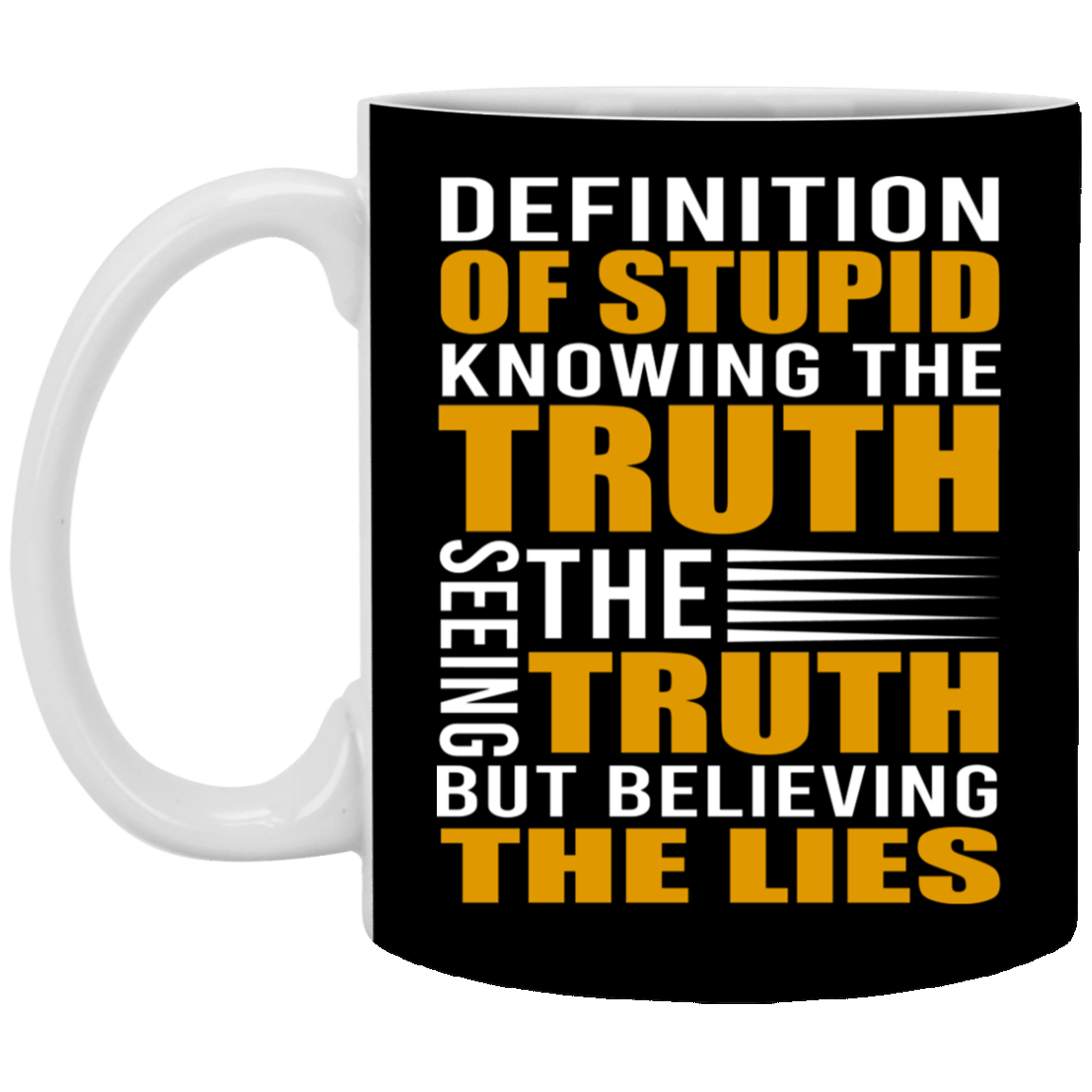 Definitionn of Stupid Knowing The Truth Seeing The Truth but Believing The Lies Ceramic Coffee Mug - Beer Stein, Black, 11 oz. White Mug Definitionn of Stupid Knowing The Truth Seeing The Truth but Believing The Lies Ceramic Coffee Mug - Beer Stein, Black, 11 oz. White Mug