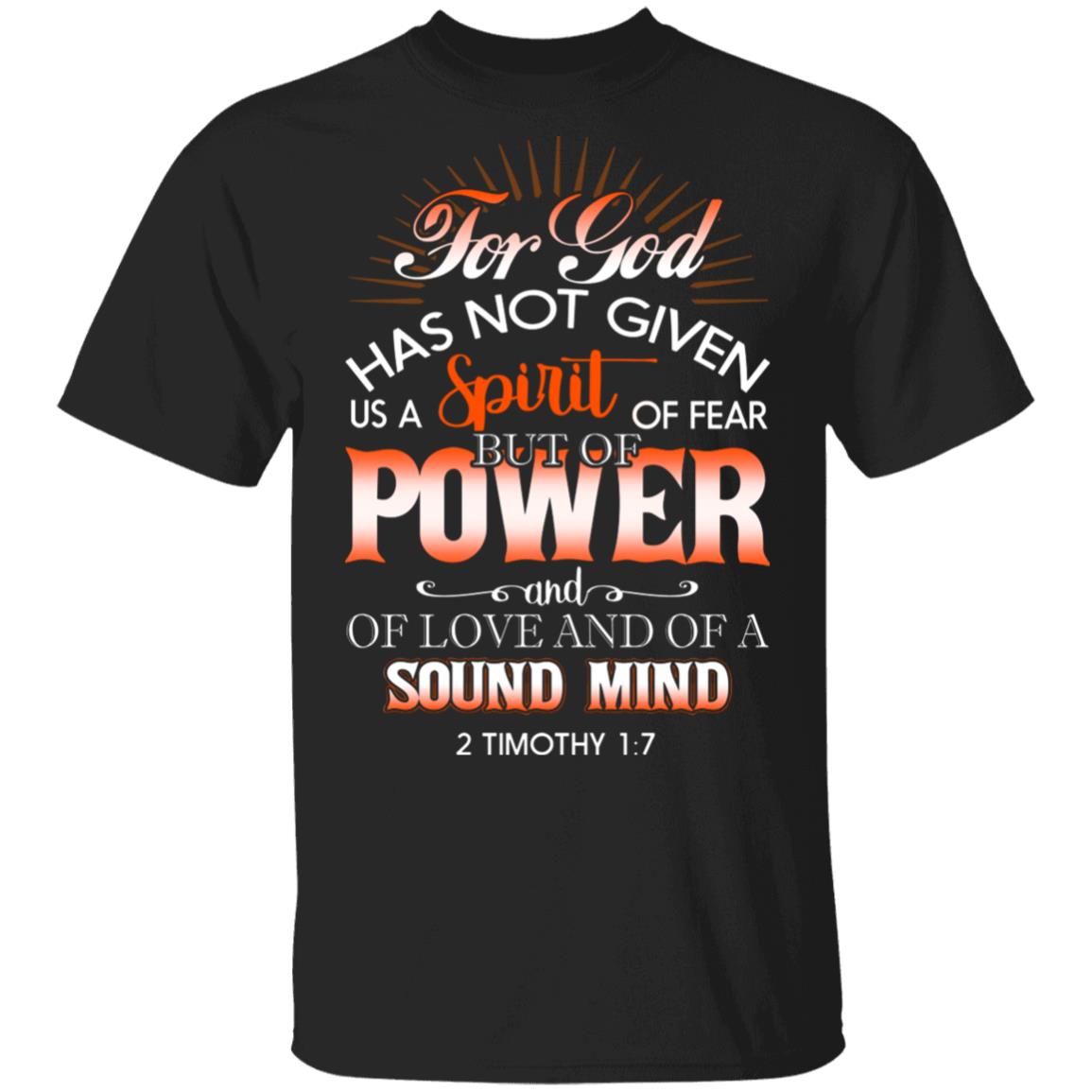 For God Has Not Given Us A Spirit Of Fear But Of Power And Of Love And Of A Sound Mind 2 Timothy 1 7 T-Shirt, Black, Unisex T-Shirt